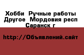 Хобби. Ручные работы Другое. Мордовия респ.,Саранск г.